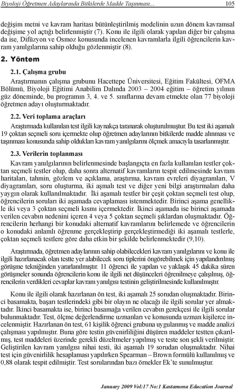 Çalışma grubu Araştırmanın çalışma grubunu Hacettepe Üniversitesi, Eğitim Fakültesi, OFMA Bölümü, Biyoloji Eğitimi Anabilim Dalında 2003 2004 eğitim öğretim yılının güz döneminde, bu programın 3, 4.