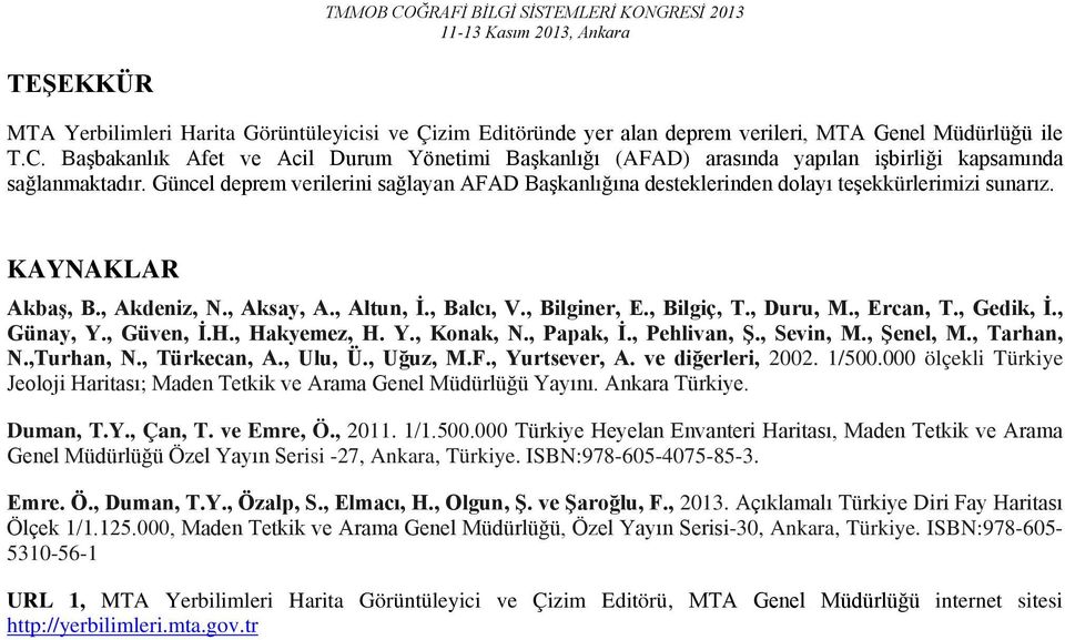 Güncel deprem verilerini sağlayan AFAD Başkanlığına desteklerinden dolayı teşekkürlerimizi sunarız. KAYNAKLAR Akbaş, B., Akdeniz, N., Aksay, A., Altun, İ., Balcı, V., Bilginer, E., Bilgiç, T.