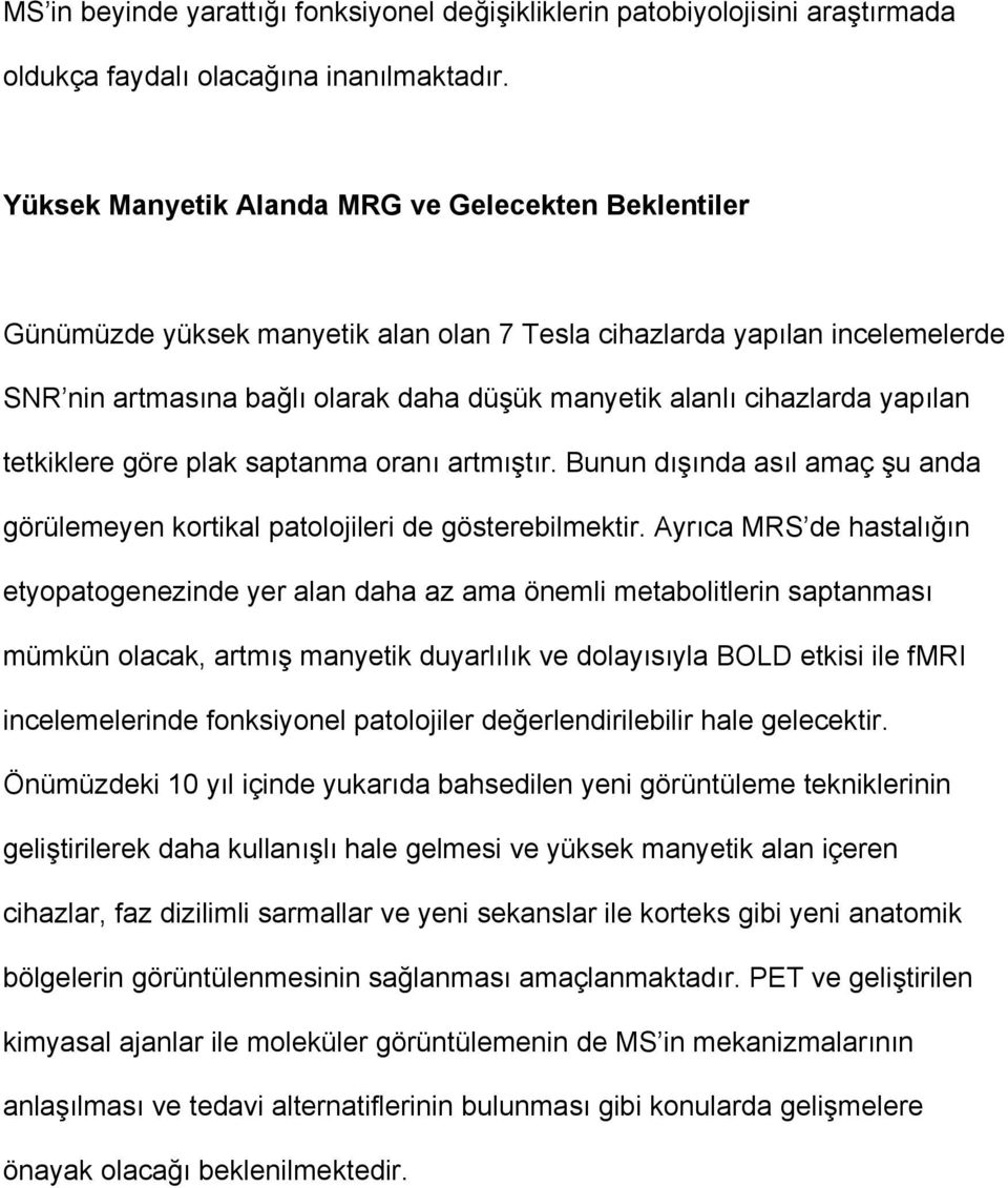 yapılan tetkiklere göre plak saptanma oranı artmıştır. Bunun dışında asıl amaç şu anda görülemeyen kortikal patolojileri de gösterebilmektir.