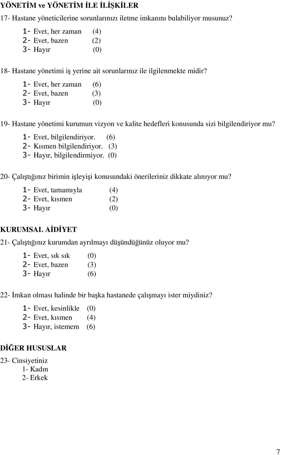 1- Evet, her zaman (6) 2- Evet, bazen (3) 3- Hayır (0) 19- Hastane yönetimi kurumun vizyon ve kalite hedefleri konusunda sizi bilgilendiriyor mu? 1- Evet, bilgilendiriyor.