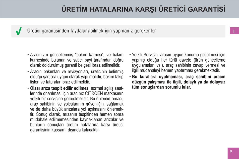 Aracın bakımları ve revizyonları, üreticinin belirtmiş olduğu şartlara uygun olarak yapılmalıdır, bakım takip fişleri ve faturalar ibraz edilmelidir.