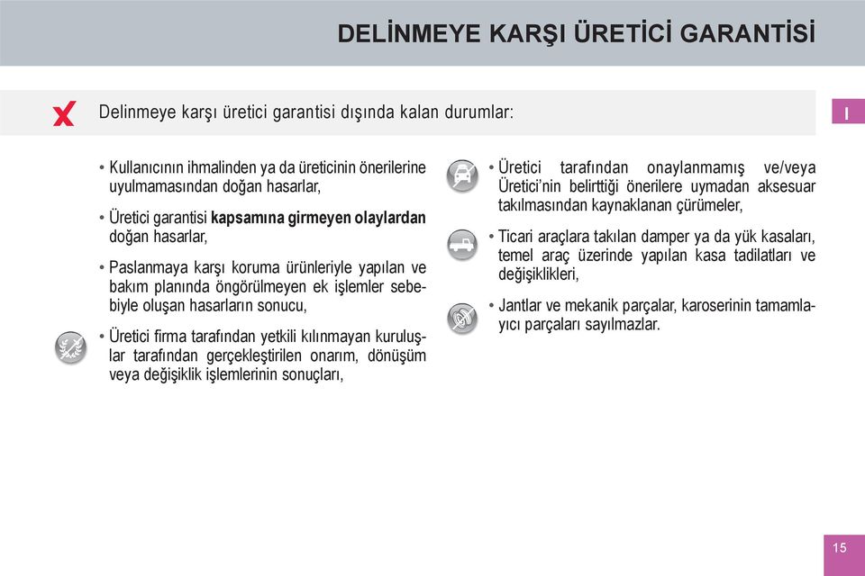 yetkili kılınmayan kuruluşlar tarafından gerçekleştirilen onarım, dönüşüm veya değişiklik işlemlerinin sonuçları, Üretici tarafından onaylanmamış ve/veya Üretici nin belirttiği önerilere uymadan