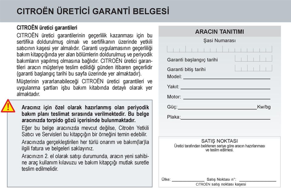 CITROËN üretici garantileri aracın müşteriye teslim edildiği günden itibaren geçerlidir (garanti başlangıç tarihi bu sayfa üzerinde yer almaktadır).