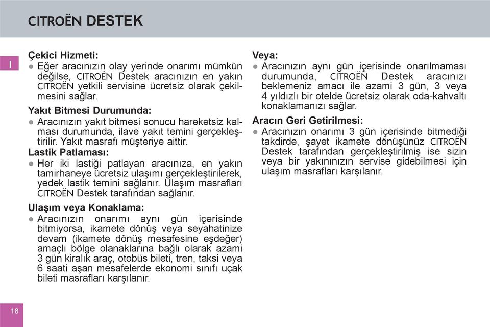 Lastik Patlaması: Her iki lastiği patlayan aracınıza, en yakın tamirhaneye ücretsiz ulaşımı gerçekleştirilerek, yedek lastik temini sağlanır. Ulaşım masrafları CITROËN Destek tarafından sağlanır.