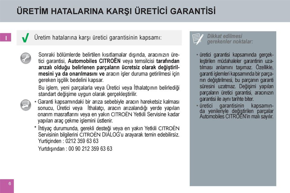 Bu işlem, yeni parçalarla veya Üretici veya İthalatçının belirlediği standart değişime uygun olarak gerçekleştirilir.