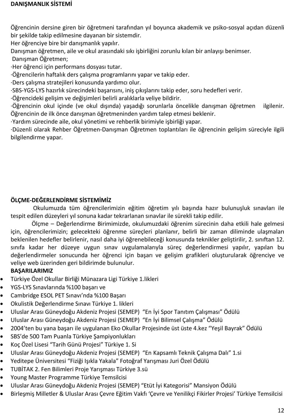 Danışman Öğretmen; Her öğrenci için performans dosyası tutar. Öğrencilerin haftalık ders çalışma programlarını yapar ve takip eder. Ders çalışma stratejileri konusunda yardımcı olur.