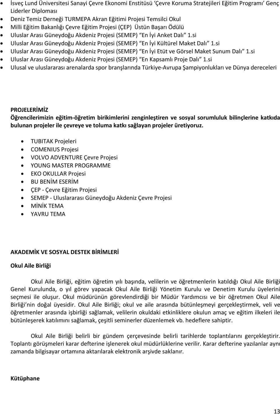 si Uluslar Arası Güneydoğu Akdeniz Projesi (SEMEP) En İyi Kültürel Maket Dalı 1.si Uluslar Arası Güneydoğu Akdeniz Projesi (SEMEP) En İyi Etüt ve Görsel Maket Sunum Dalı 1.