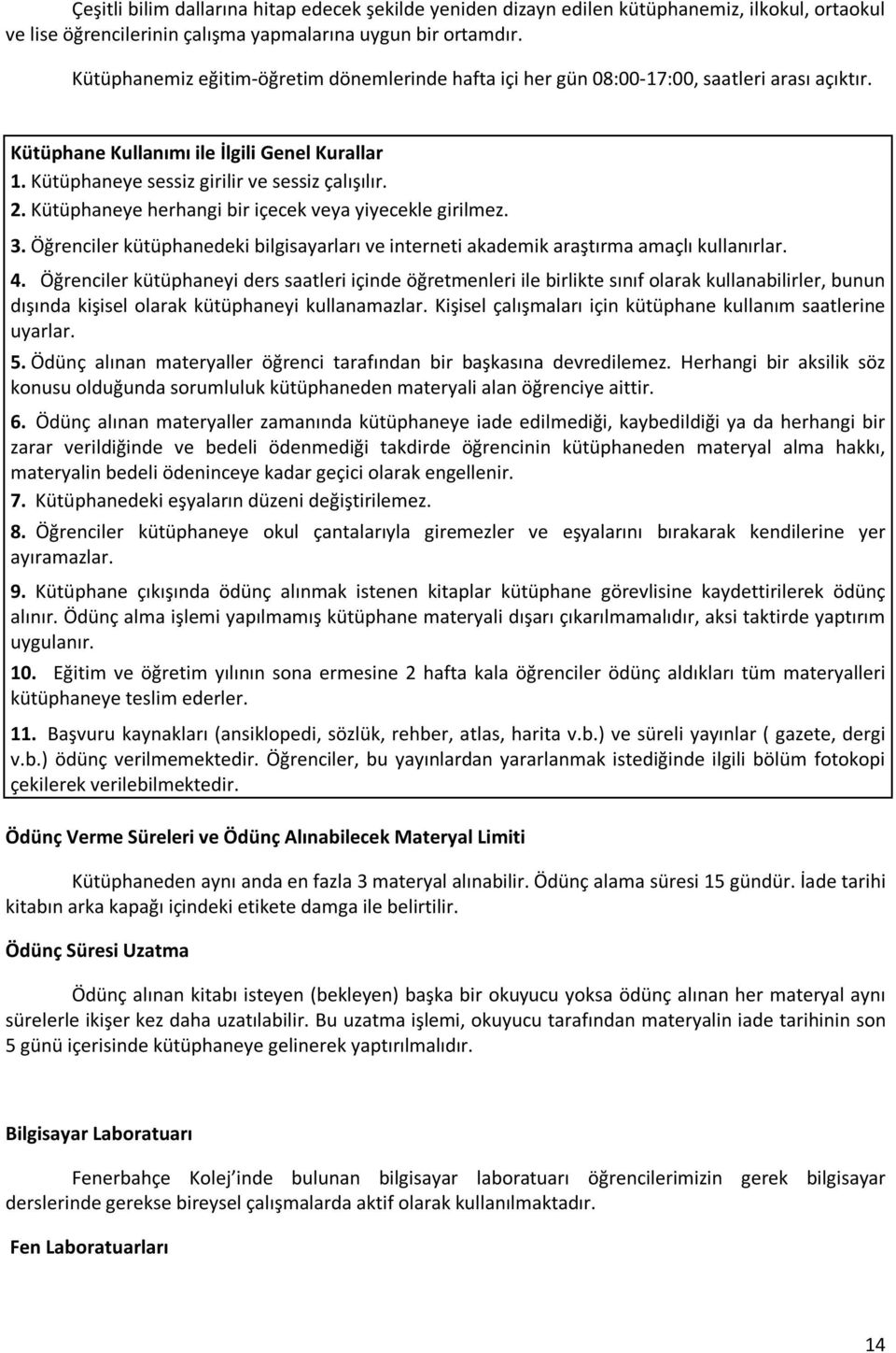 Kütüphaneye herhangi bir içecek veya yiyecekle girilmez. 3. Öğrenciler kütüphanedeki bilgisayarları ve interneti akademik araştırma amaçlı kullanırlar. 4.