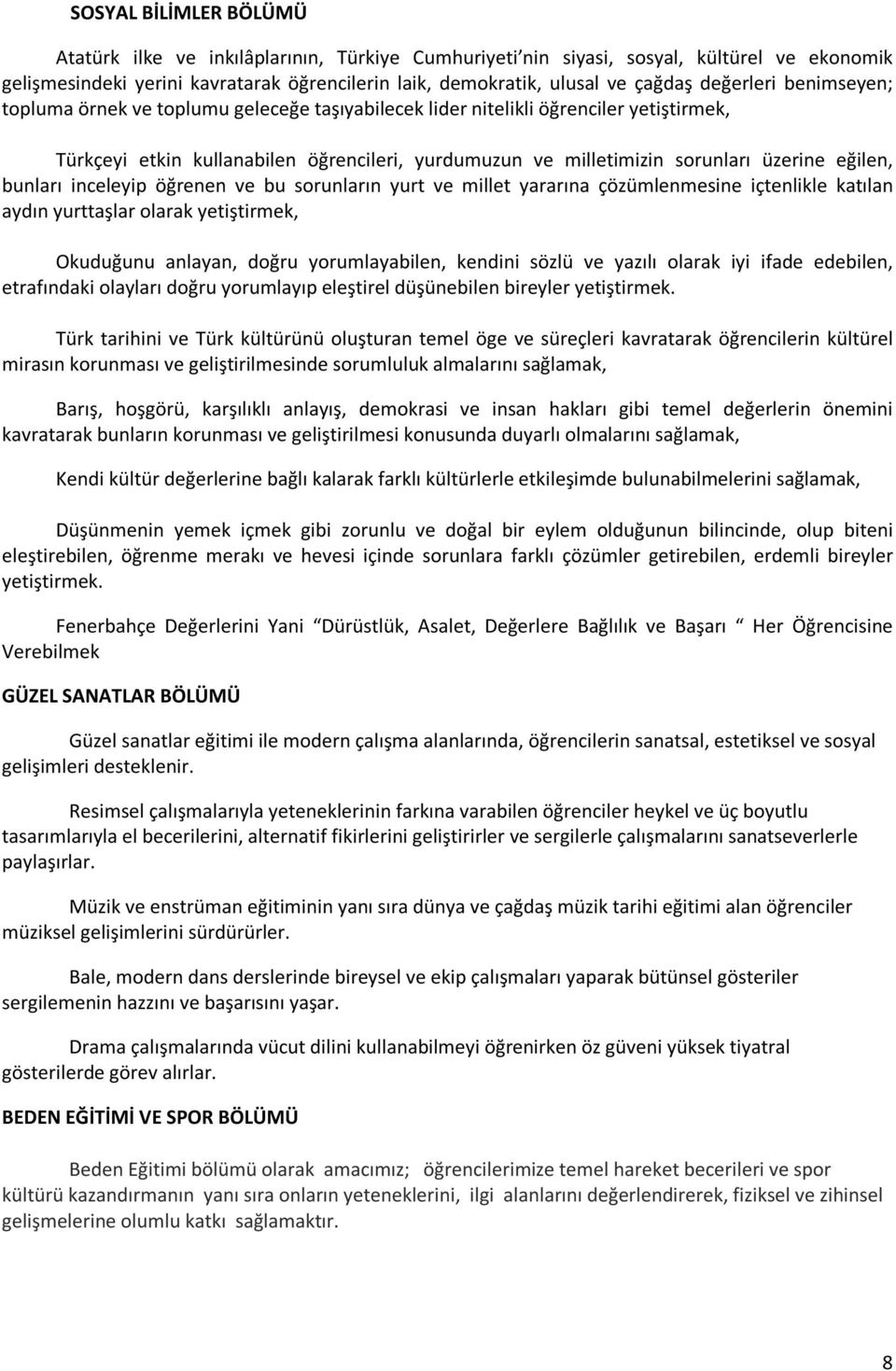 eğilen, bunları inceleyip öğrenen ve bu sorunların yurt ve millet yararına çözümlenmesine içtenlikle katılan aydın yurttaşlar olarak yetiştirmek, Okuduğunu anlayan, doğru yorumlayabilen, kendini