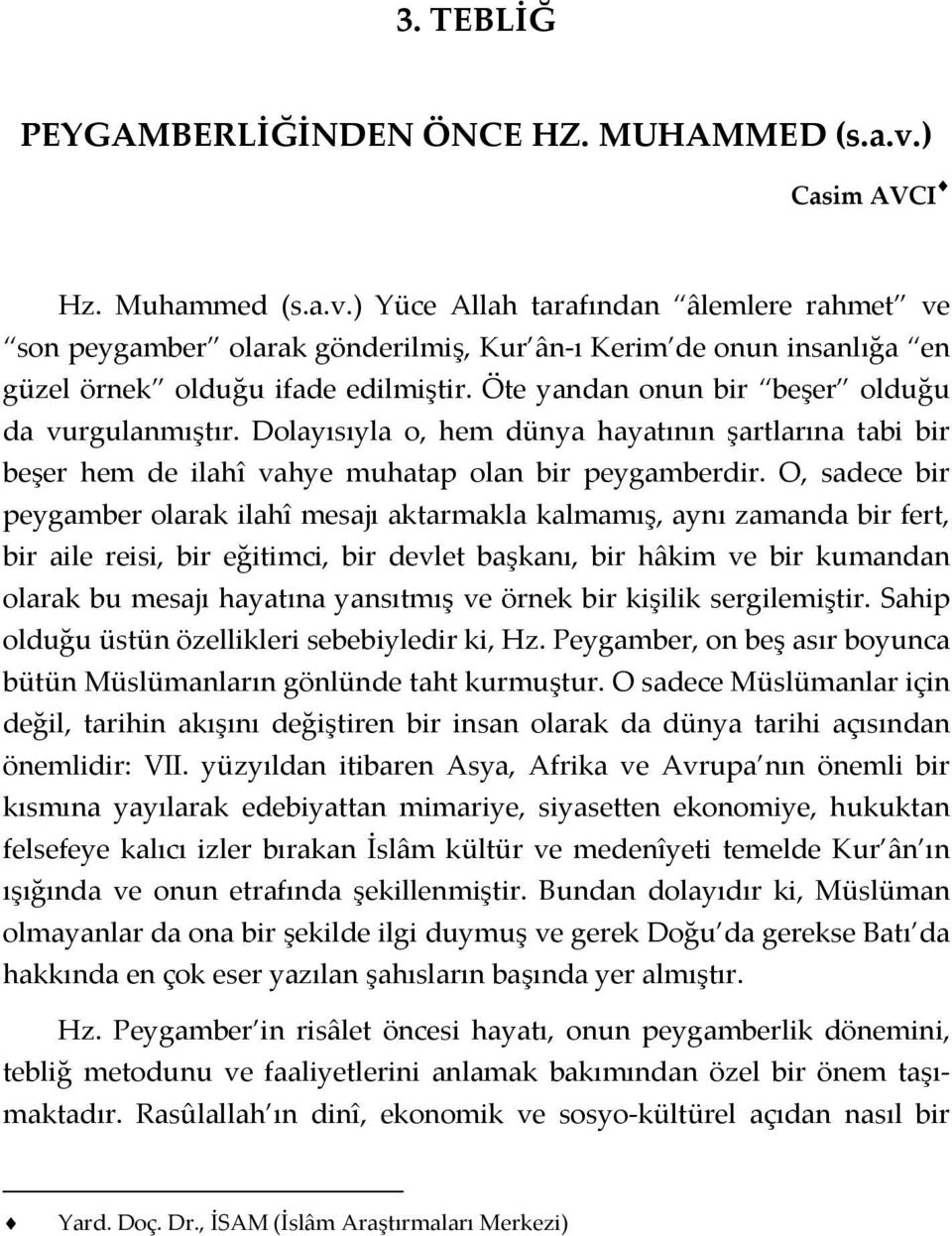 Öte yandan onun bir beşer olduğu da vurgulanmıştır. Dolayısıyla o, hem dünya hayatının şartlarına tabi bir beşer hem de ilahî vahye muhatap olan bir peygamberdir.