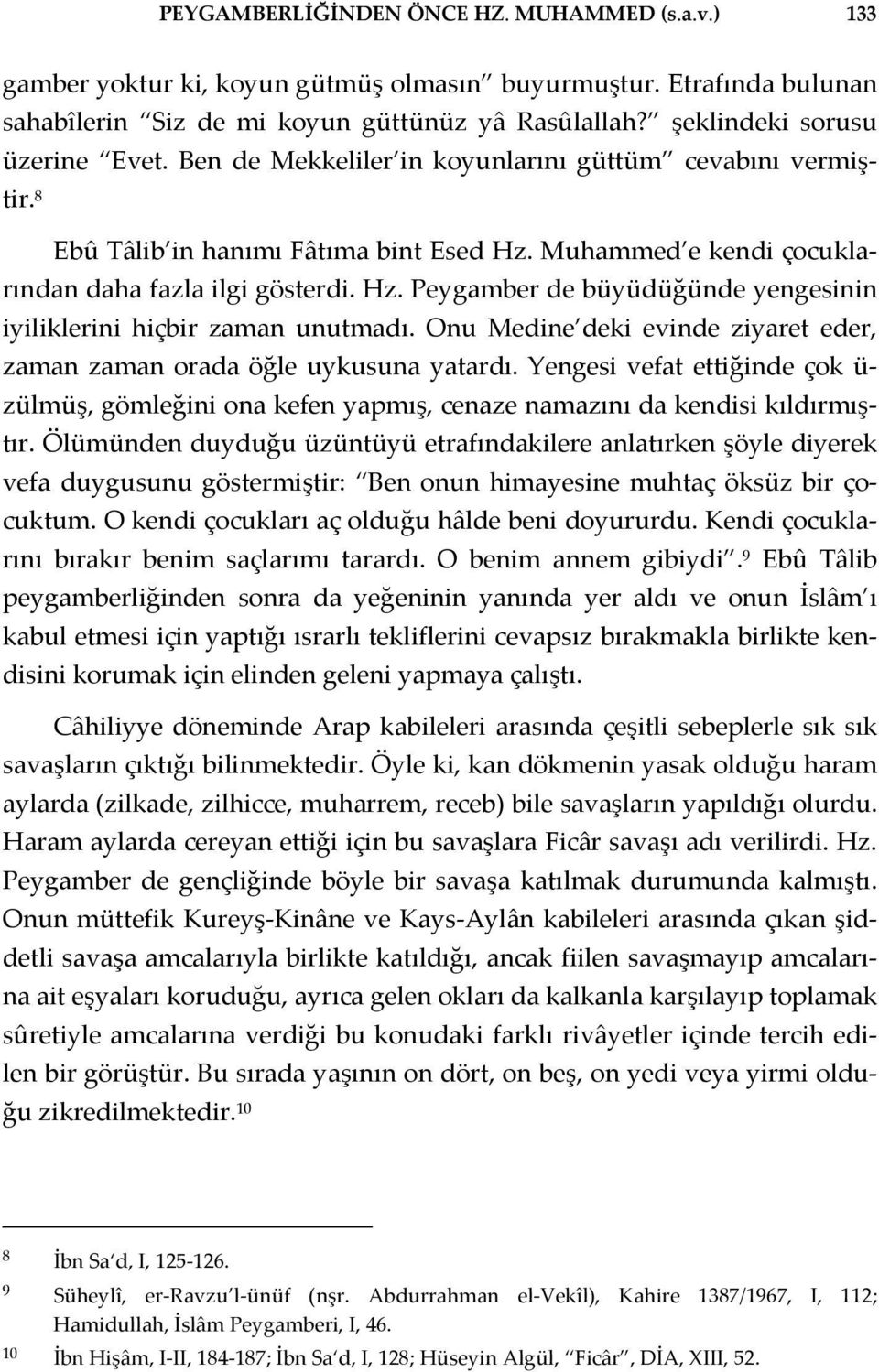 Muhammed e kendi çocuklarından daha fazla ilgi gösterdi. Hz. Peygamber de büyüdüğünde yengesinin iyiliklerini hiçbir zaman unutmadı.