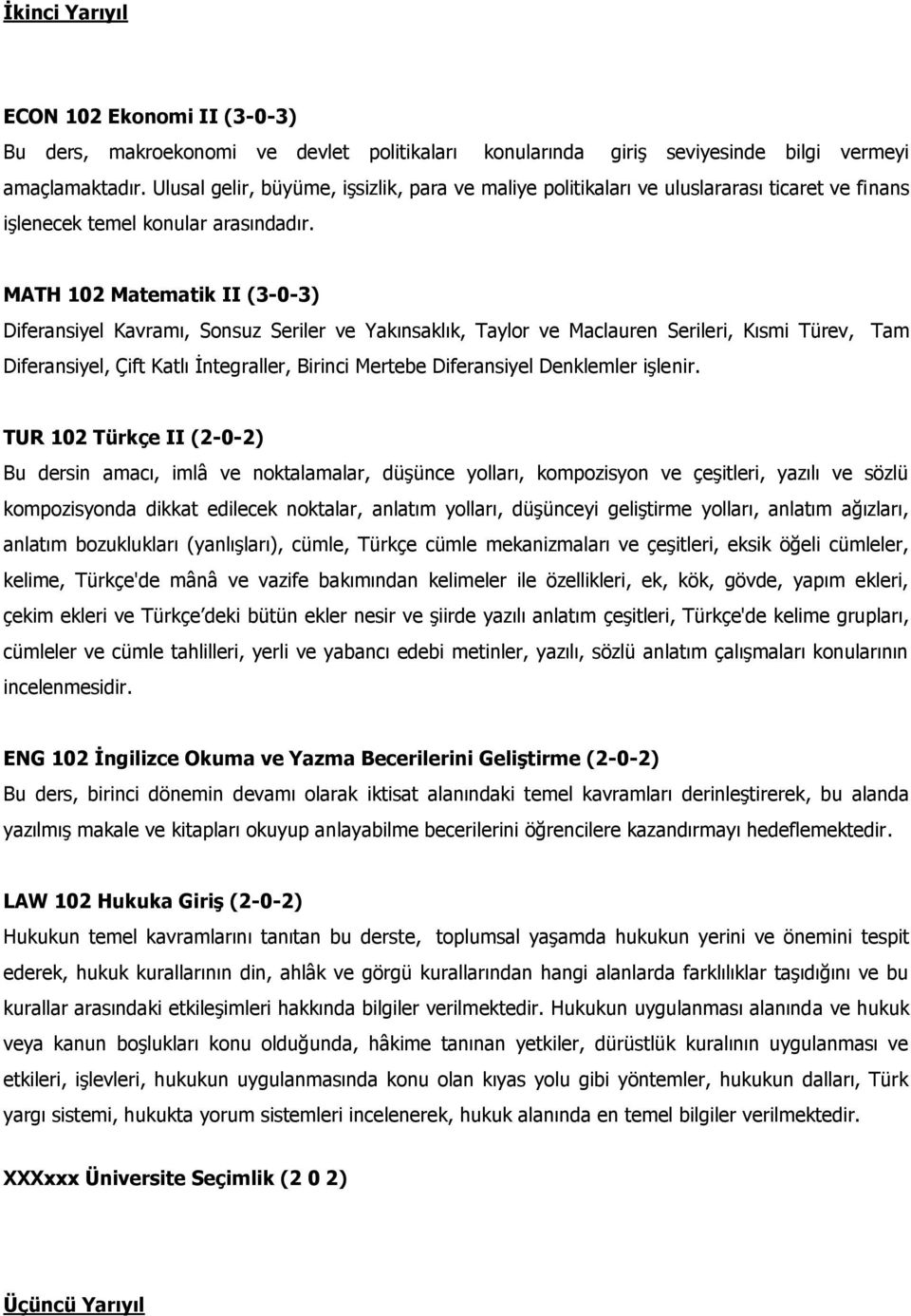 MATH 102 Matematik II (3-0-3) Diferansiyel Kavramı, Sonsuz Seriler ve Yakınsaklık, Taylor ve Maclauren Serileri, Kısmi Türev, Tam Diferansiyel, Çift Katlı İntegraller, Birinci Mertebe Diferansiyel