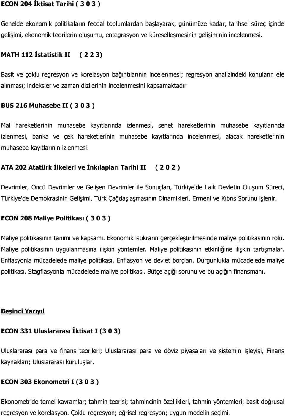 MATH 112 İstatistik II ( 2 2 3) Basit ve çoklu regresyon ve korelasyon bağıntılarının incelenmesi; regresyon analizindeki konuların ele alınması; indeksler ve zaman dizilerinin incelenmesini