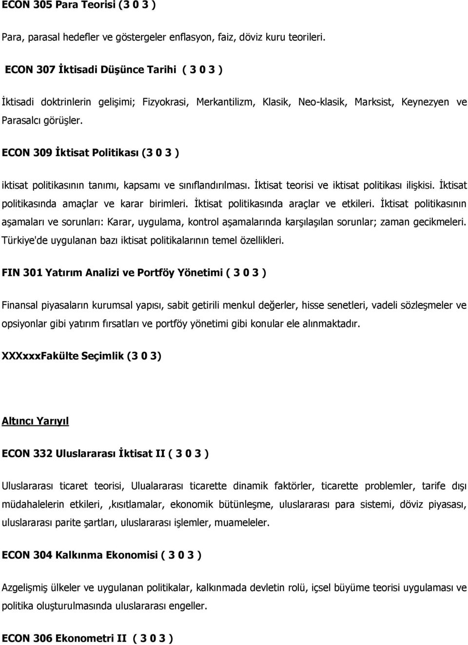 ECON 309 İktisat Politikası (3 0 3 ) iktisat politikasının tanımı, kapsamı ve sınıflandırılması. İktisat teorisi ve iktisat politikası ilişkisi. İktisat politikasında amaçlar ve karar birimleri.