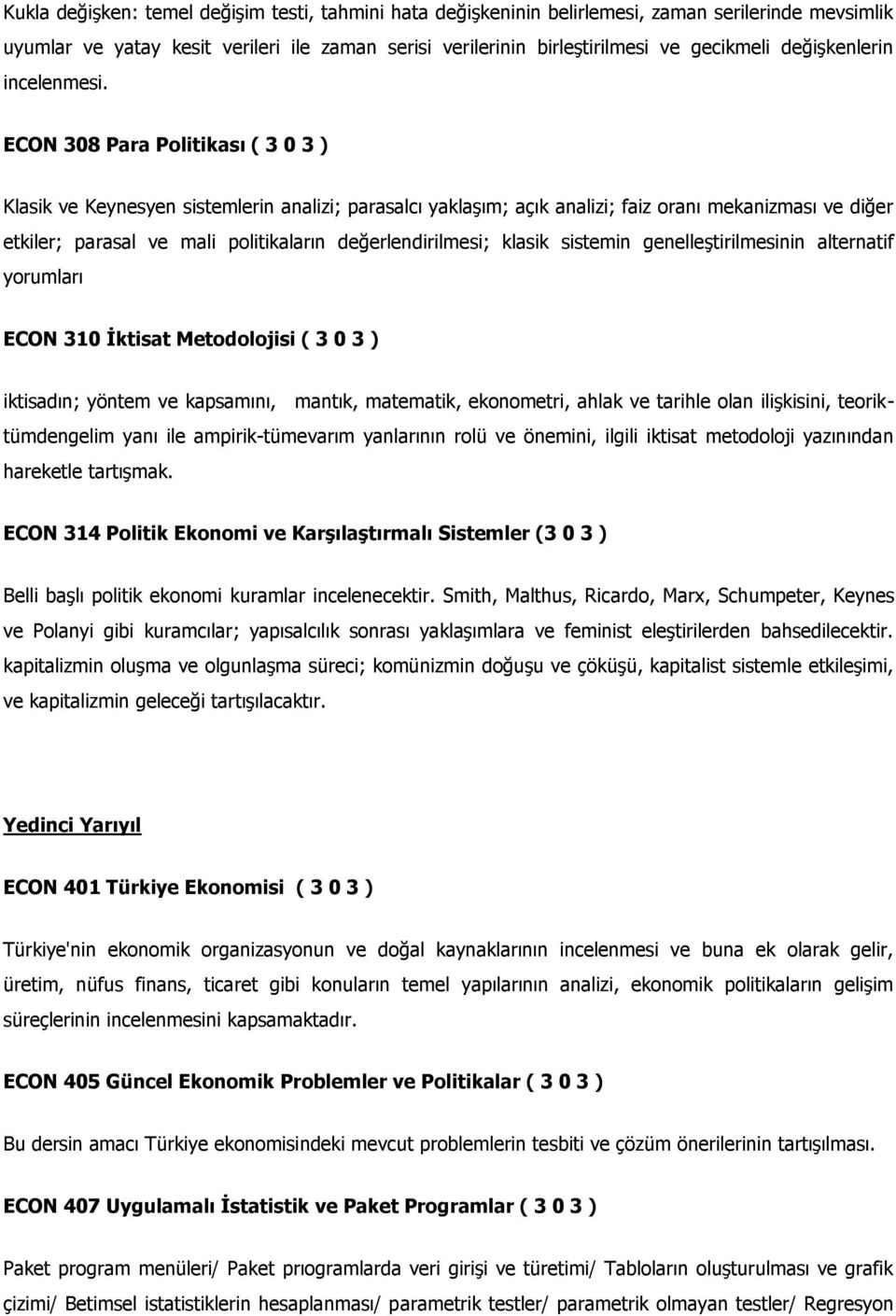 ECON 308 Para Politikası ( 3 0 3 ) Klasik ve Keynesyen sistemlerin analizi; parasalcı yaklaşım; açık analizi; faiz oranı mekanizması ve diğer etkiler; parasal ve mali politikaların değerlendirilmesi;