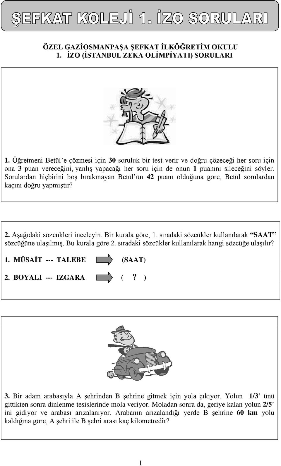 Sorulardan hiçbirini boş bırakmayan Betül ün 42 puanı olduğuna göre, Betül sorulardan kaçını doğru yapmıştır? 2. Aşağıdaki sözcükleri inceleyin. Bir kurala göre, 1.