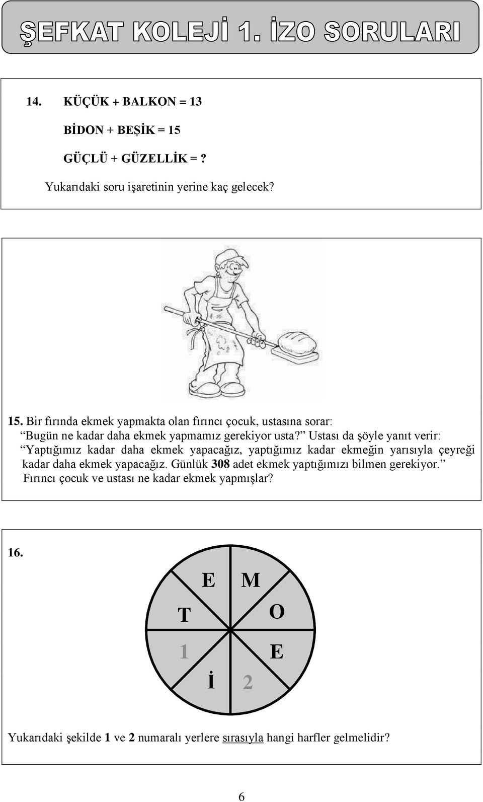 Bir fırında ekmek yapmakta olan fırıncı çocuk, ustasına sorar: Bugün ne kadar daha ekmek yapmamız gerekiyor usta?