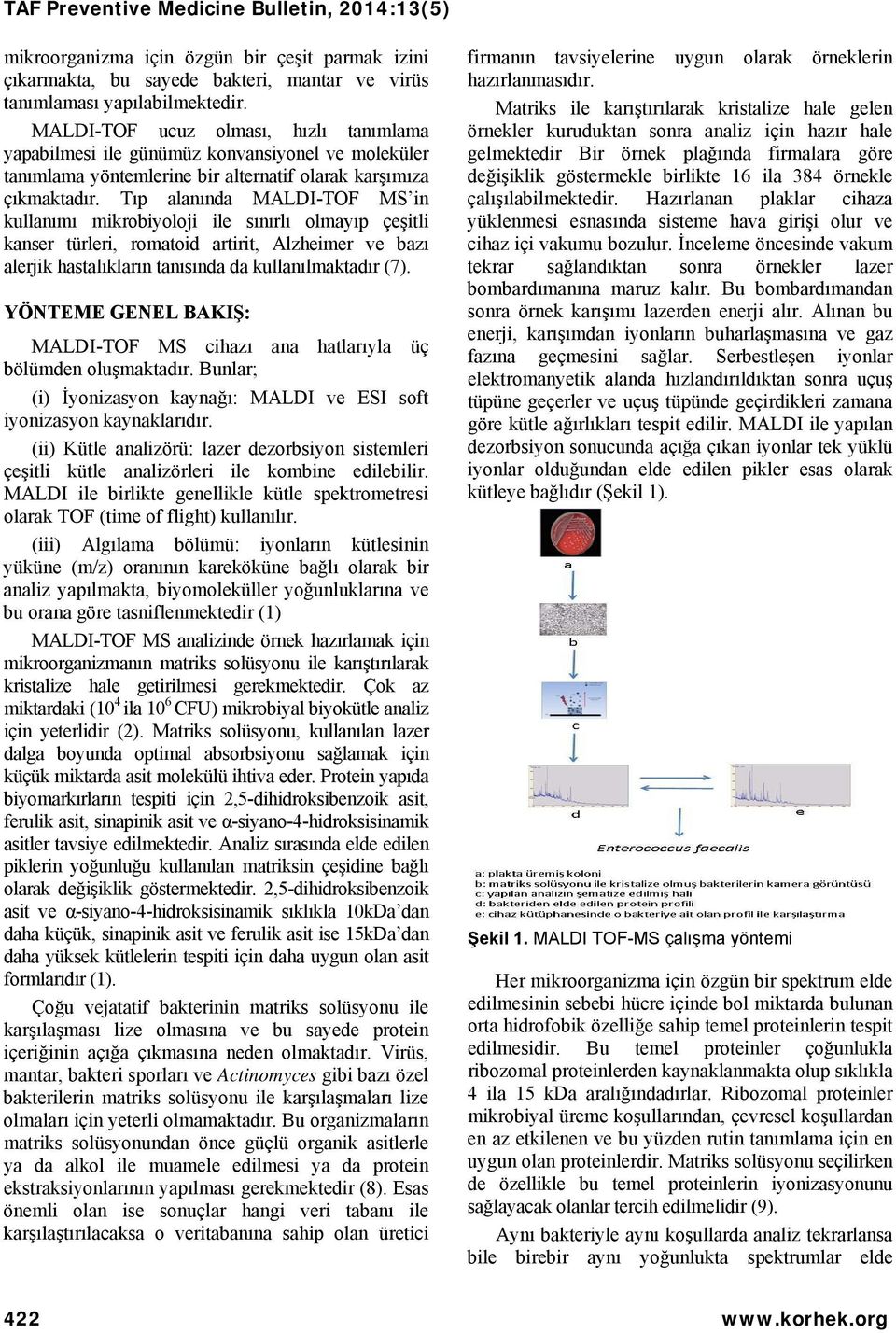 Tıp alanında MALDI-TOF MS in kullanımı mikrobiyoloji ile sınırlı olmayıp çeşitli kanser türleri, romatoid artirit, Alzheimer ve bazı alerjik hastalıkların tanısında da kullanılmaktadır (7).