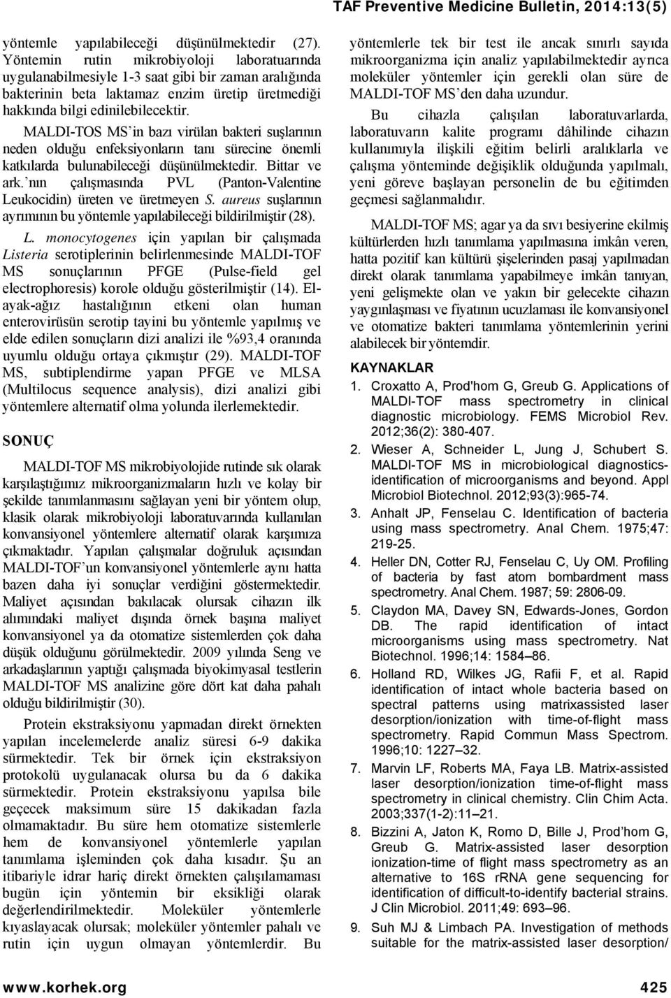 MALDI-TOS MS in bazı virülan bakteri suşlarının neden olduğu enfeksiyonların tanı sürecine önemli katkılarda bulunabileceği düşünülmektedir. Bittar ve ark.