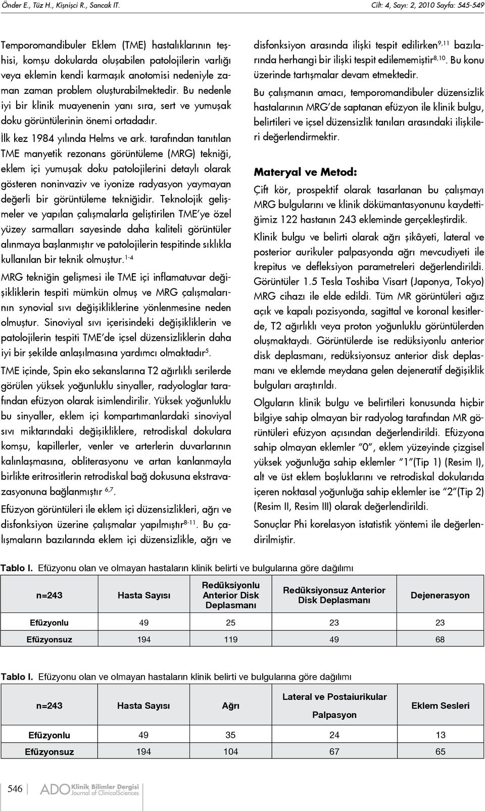 zaman problem oluşturabilmektedir. Bu nedenle iyi bir klinik muayenenin yanı sıra, sert ve yumuşak doku görüntülerinin önemi ortadadır. İlk kez 1984 yılında Helms ve ark.