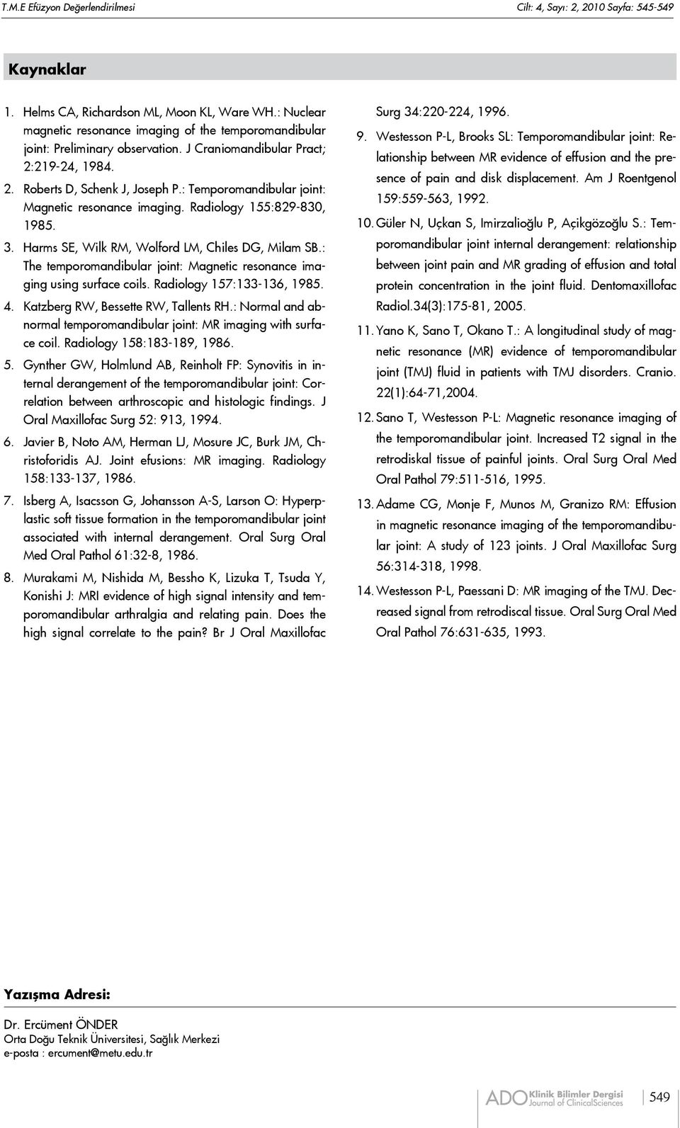 : Temporomandibular joint: Magnetic resonance imaging. Radiology 155:829-830, 1985. 3. Harms SE, Wilk RM, Wolford LM, Chiles DG, Milam SB.