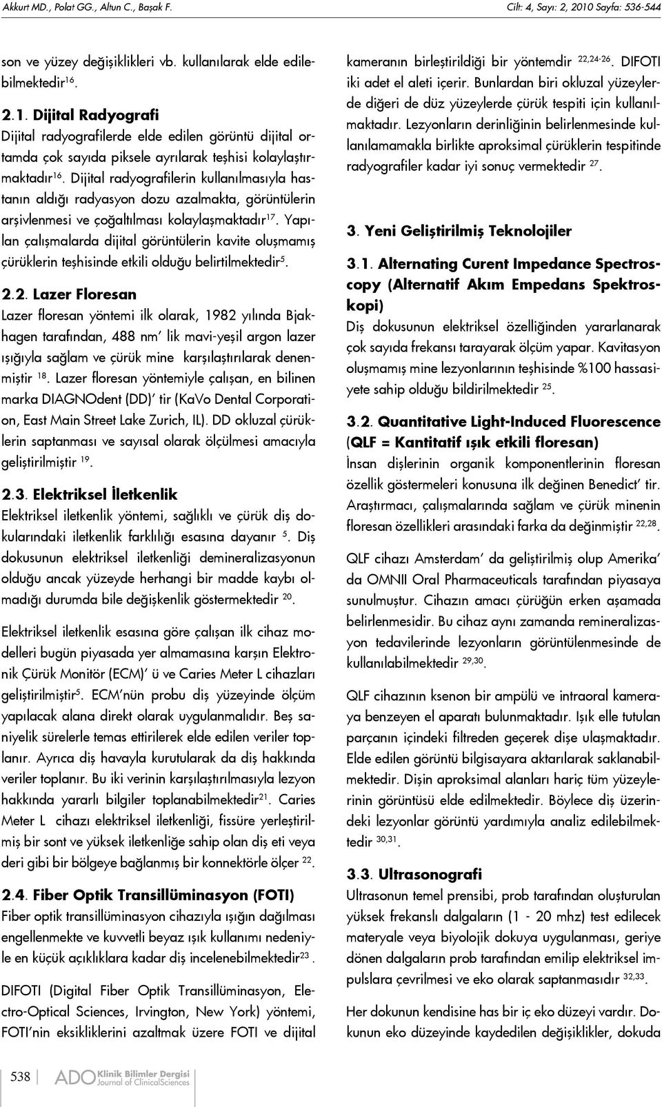 . 2.1. Dijital Radyografi Dijital radyografilerde elde edilen görüntü dijital ortamda çok sayıda piksele ayrılarak teşhisi kolaylaştırmaktadır 16.