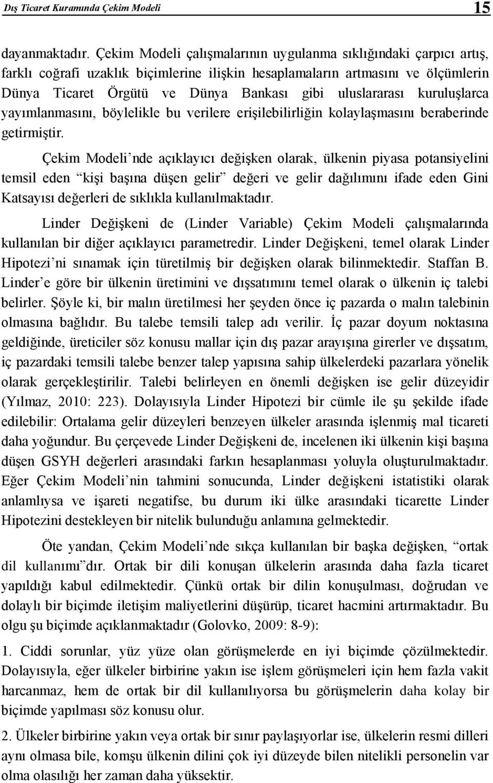 uluslararası kuruluşlarca yayımlanmasını, böylelikle bu verilere erişilebilirliğin kolaylaşmasını beraberinde getirmiştir.