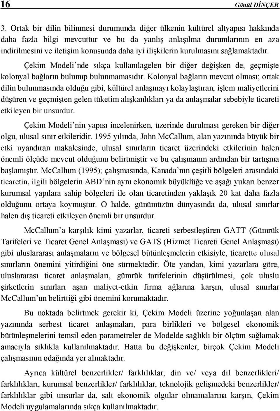 ilişkilerin kurulmasını sağlamaktadır. Çekim Modeli nde sıkça kullanılagelen bir diğer değişken de, geçmişte kolonyal bağların bulunup bulunmamasıdır.