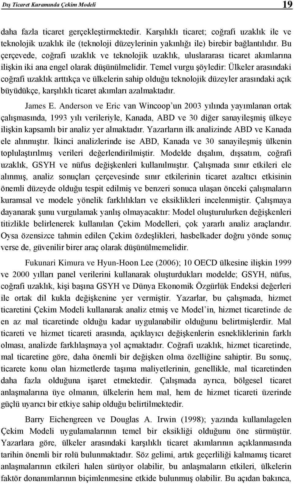 Bu çerçevede, coğrafi uzaklık ve teknolojik uzaklık, uluslararası ticaret akımlarına ilişkin iki ana engel olarak düşünülmelidir.