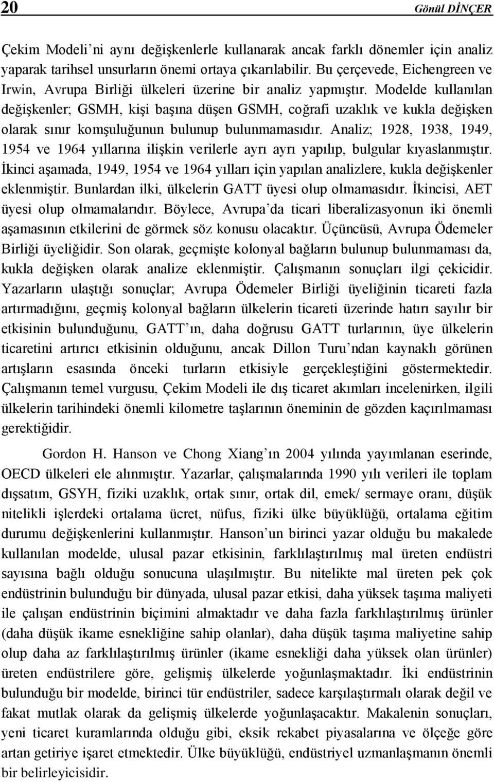 Modelde kullanılan değişkenler; GSMH, kişi başına düşen GSMH, coğrafi uzaklık ve kukla değişken olarak sınır komşuluğunun bulunup bulunmamasıdır.