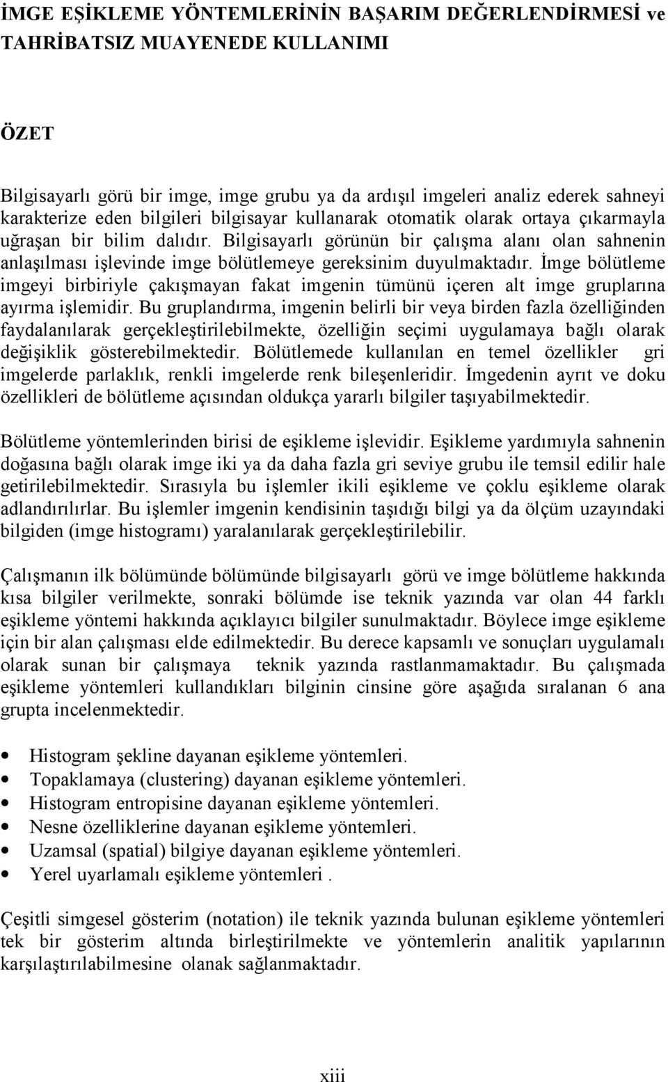 Bilgisayarlõ görünün bir çalõşma alanõ olan sahnenin anlaşõlmasõ işlevinde imge bölütlemeye gereksinim duyulmaktadõr.