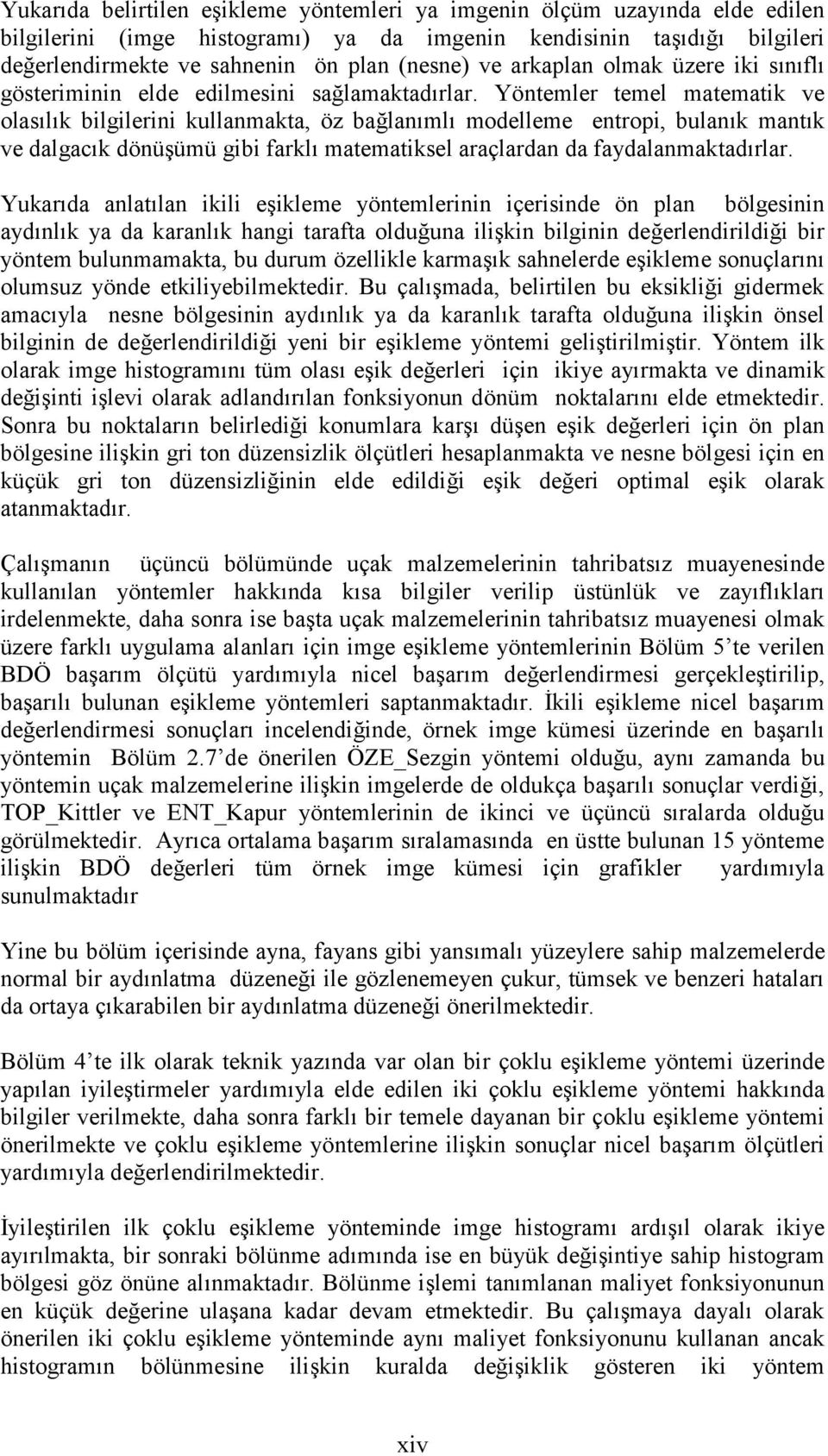 Yöntemler temel matematik ve olasõlõk bilgilerini kullanmakta, öz bağlanõmlõ modelleme entropi, bulanõk mantõk ve dalgacõk dönüşümü gibi farklõ matematiksel araçlardan da faydalanmaktadõrlar.