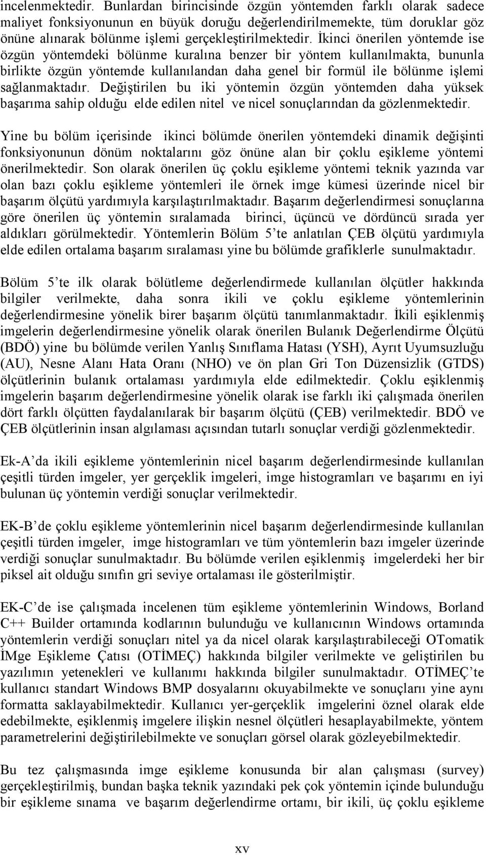 İkinci önerilen yöntemde ise özgün yöntemdeki bölünme kuralõna benzer bir yöntem kullanõlmakta, bununla birlikte özgün yöntemde kullanõlandan daha genel bir formül ile bölünme işlemi sağlanmaktadõr.