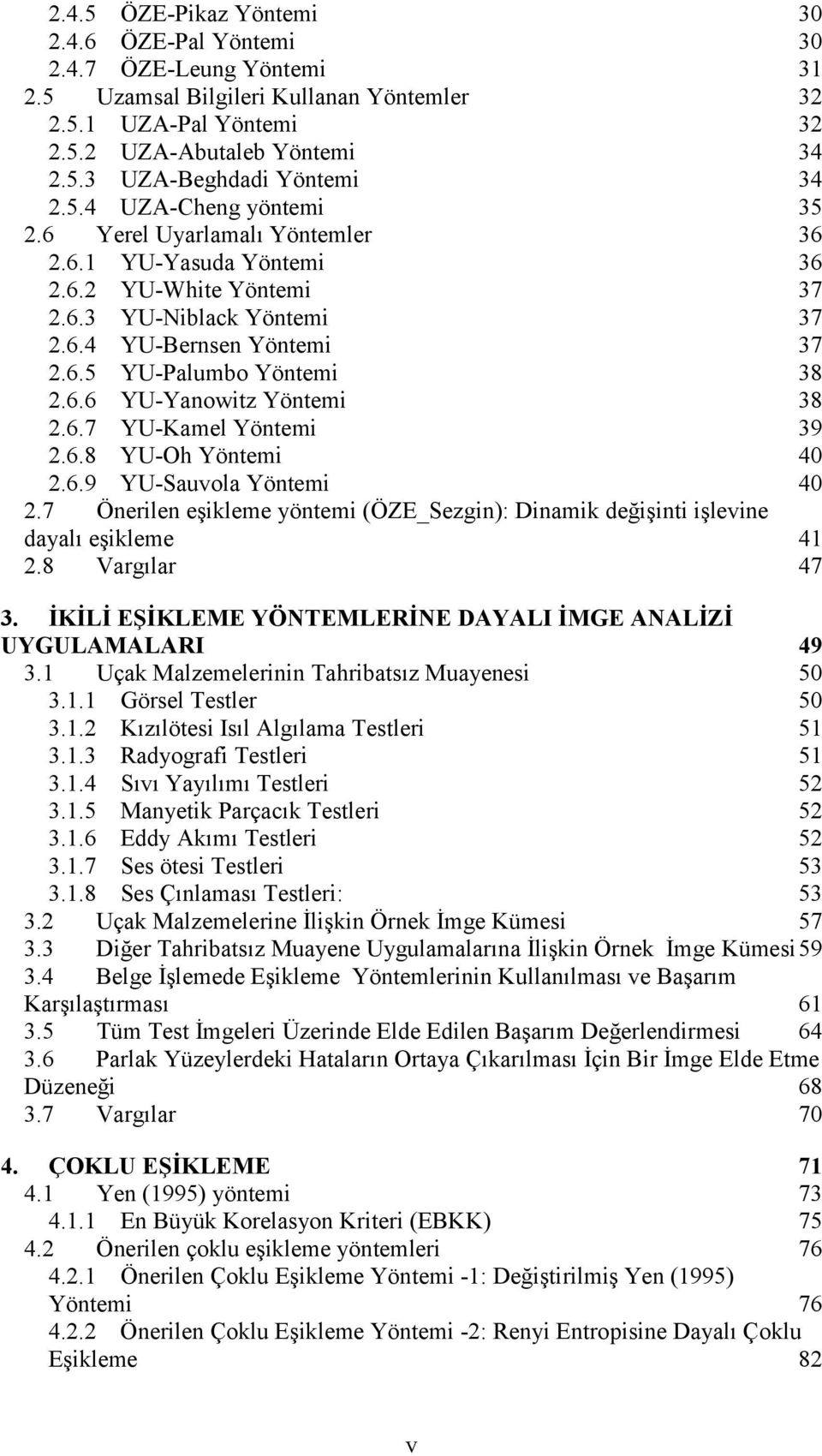 6.7 YU-Kamel Yöntemi 39 2.6.8 YU-Oh Yöntemi 4 2.6.9 YU-Sauvola Yöntemi 4 2.7 Önerilen eşikleme yöntemi (ÖZE_Sezgin): Dinamik değişinti işlevine dayalõ eşikleme 41 2.8 Vargõlar 47 3.