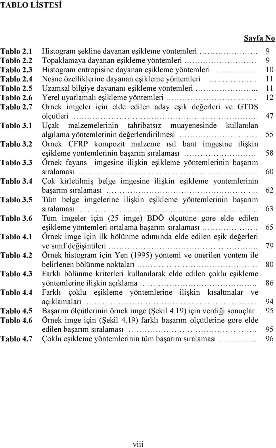 12 Tablo 2.7 Örnek imgeler için elde edilen aday eşik değerleri ve GTDS ölçütleri. 47 Tablo 3.1 Uçak malzemelerinin tahribatsõz muayenesinde kullanõlan algõlama yöntemlerinin değerlendirilmesi.