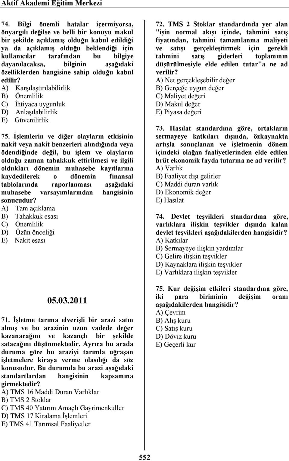 dayanılacaksa, bilginin aşağıdaki özelliklerden hangisine sahip olduğu kabul edilir? A) Karşılaştırılabilirlik B) Önemlilik C) İhtiyaca uygunluk D) Anlaşılabilirlik E) Güvenilirlik 75.