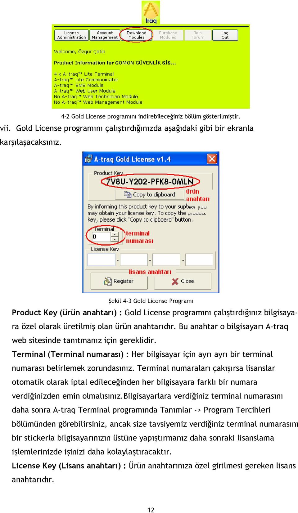 Bu anahtar o bilgisayar> A-traq web sitesinde tan>tman>z için gereklidir. Terminal (Terminal numaras ) : Her bilgisayar için ayr> ayr> bir terminal numaras> belirlemek zorundas>n>z.