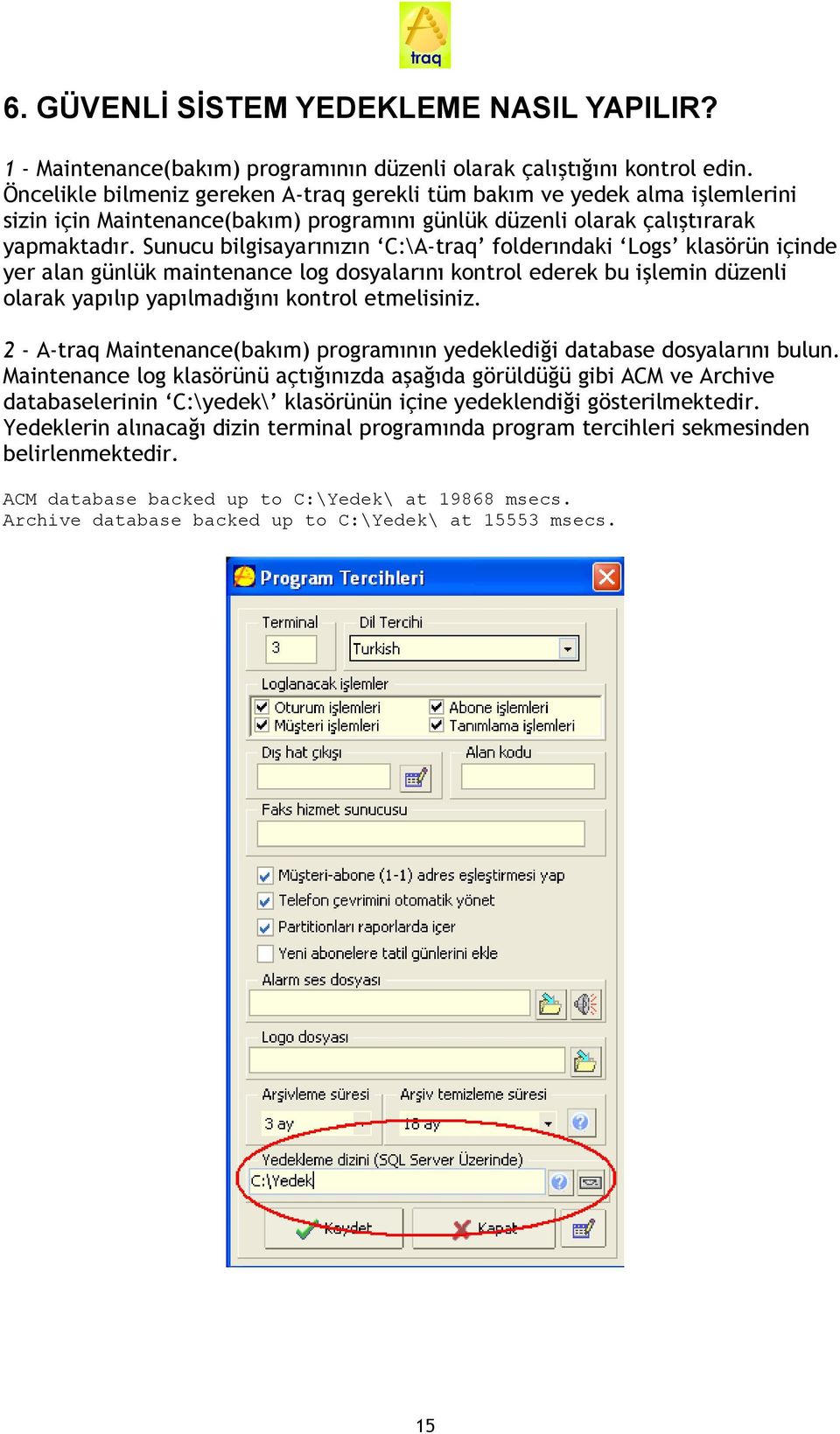 Sunucu bilgisayar>n>z>n C:\A-traq folder>ndaki Logs klasörün içinde yer alan günlük maintenance log dosyalar>n> kontrol ederek bu i=lemin düzenli olarak yap>l>p yap>lmad>g>n> kontrol etmelisiniz.