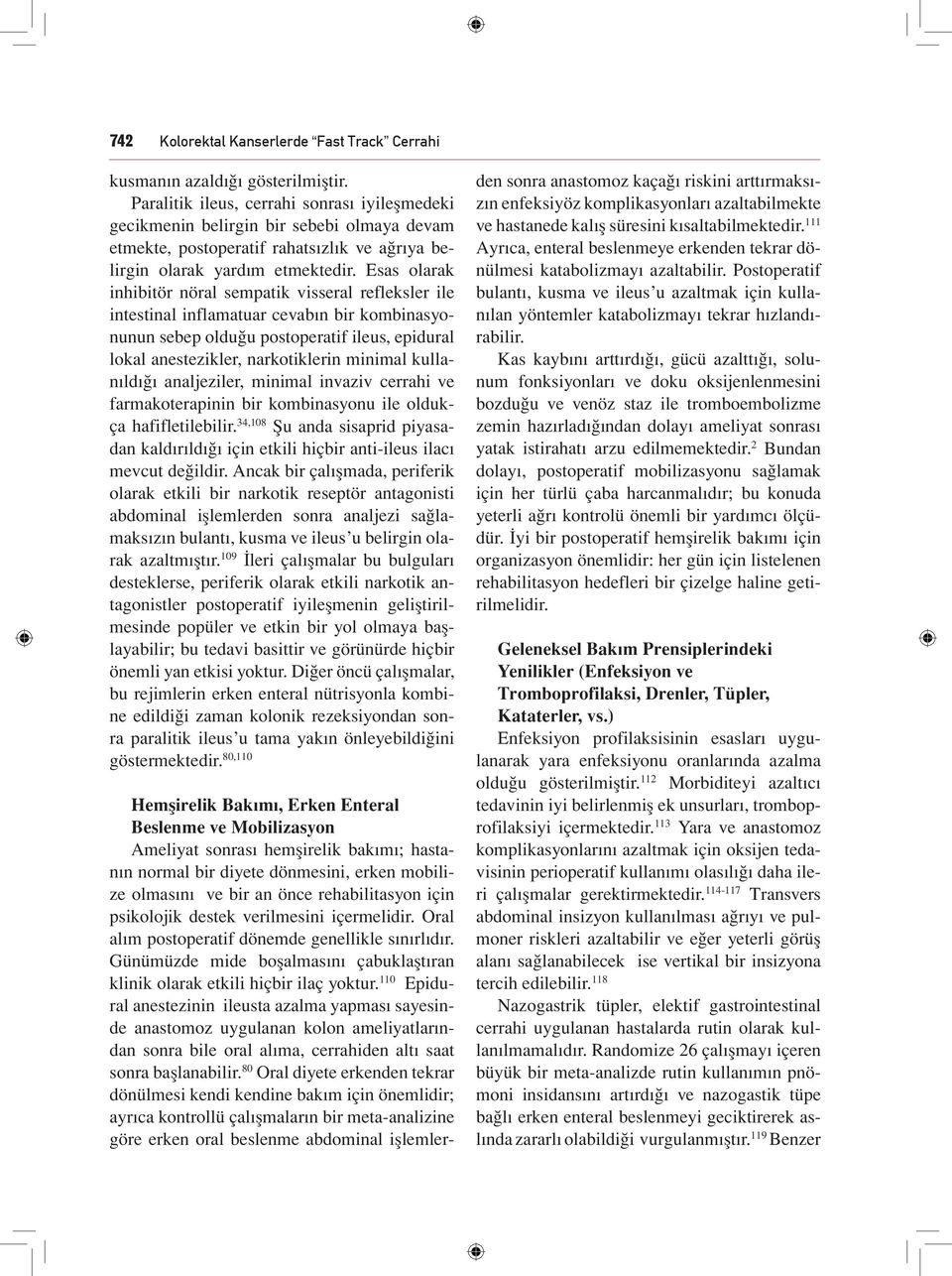 Esas olarak inhibitör nöral sempatik visseral refleksler ile intestinal inflamatuar cevabın bir kombinasyonunun sebep olduğu postoperatif ileus, epidural lokal anestezikler, narkotiklerin minimal