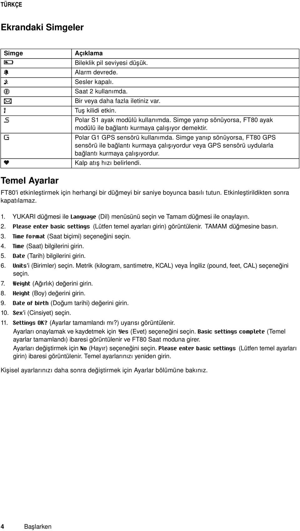 Simge yanıp sönüyorsa, FT80 GPS sensörü ile bağlantı kurmaya çalışıyordur veya GPS sensörü uydularla bağlantı kurmaya çalışıyordur. Kalp atış hızı belirlendi.