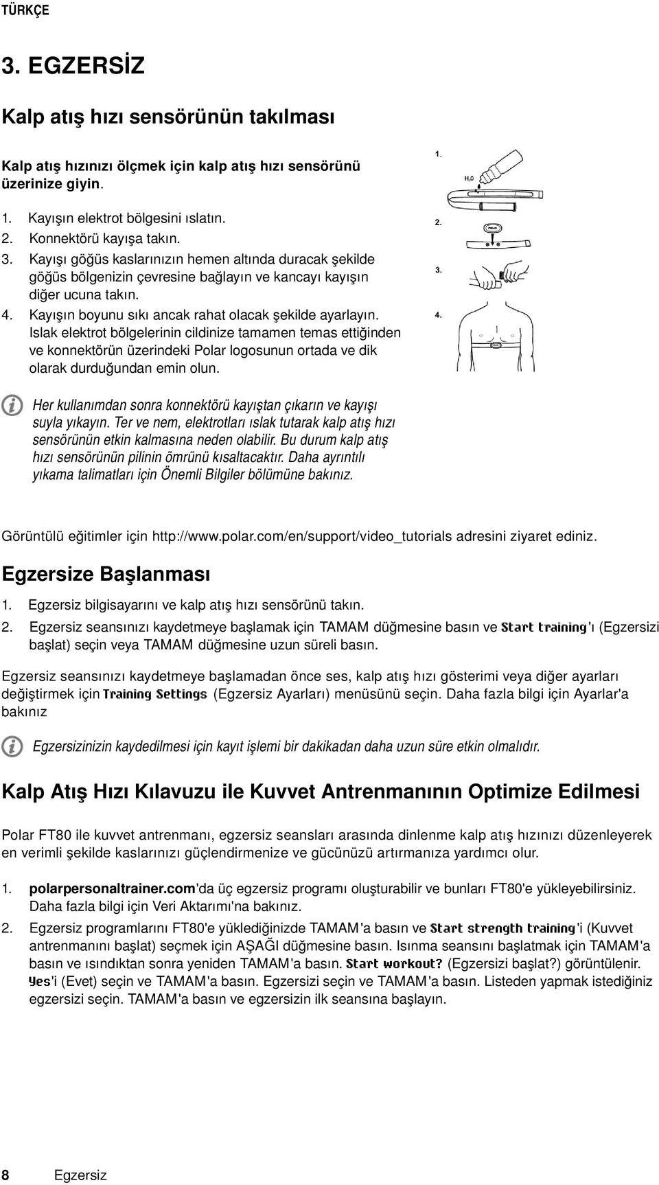 Islak elektrot bölgelerinin cildinize tamamen temas ettiğinden ve konnektörün üzerindeki Polar logosunun ortada ve dik olarak durduğundan emin olun.