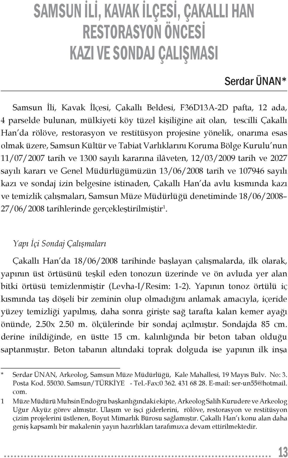 11/07/2007 tarih ve 1300 sayılı kararına ilâveten, 12/03/2009 tarih ve 2027 sayılı kararı ve Genel Müdürlüğümüzün 13/06/2008 tarih ve 107946 sayılı kazı ve sondaj izin belgesine istinaden, Çakallı