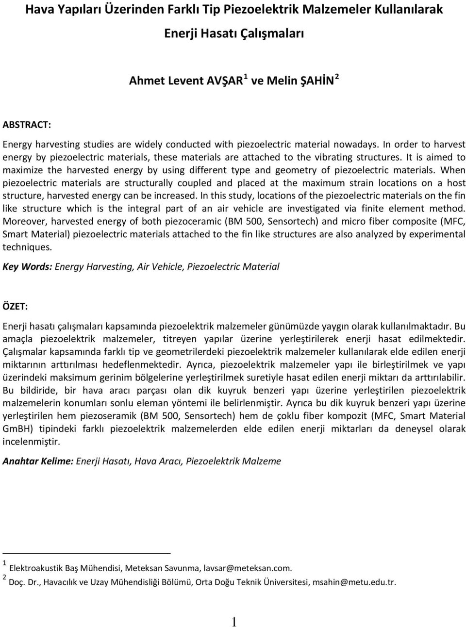 It is aimed to maximize the harvested energy by using different type and geometry of piezoelectric materials.