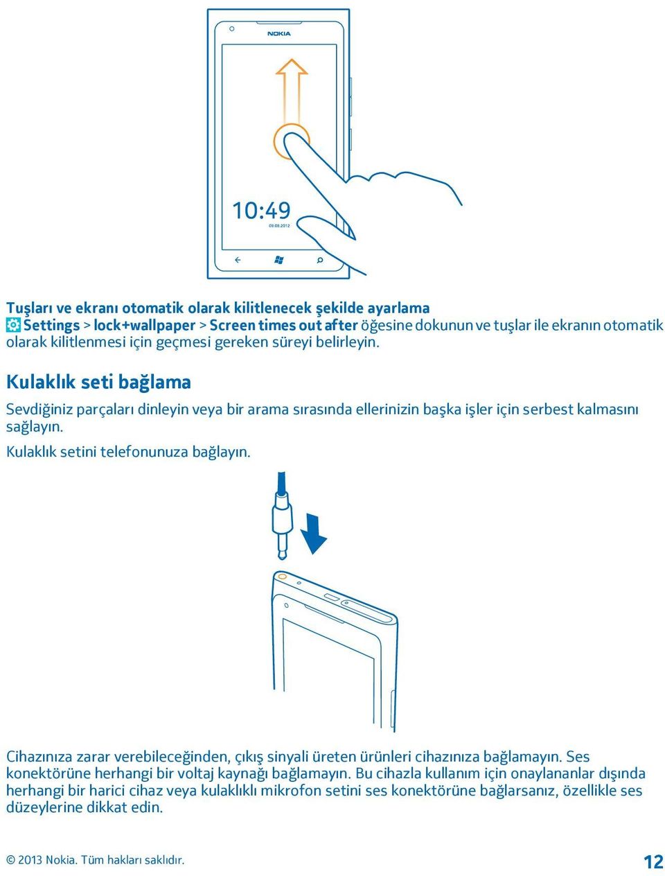 Kulaklık seti bağlama Sevdiğiniz parçaları dinleyin veya bir arama sırasında ellerinizin başka işler için serbest kalmasını sağlayın. Kulaklık setini telefonunuza bağlayın.