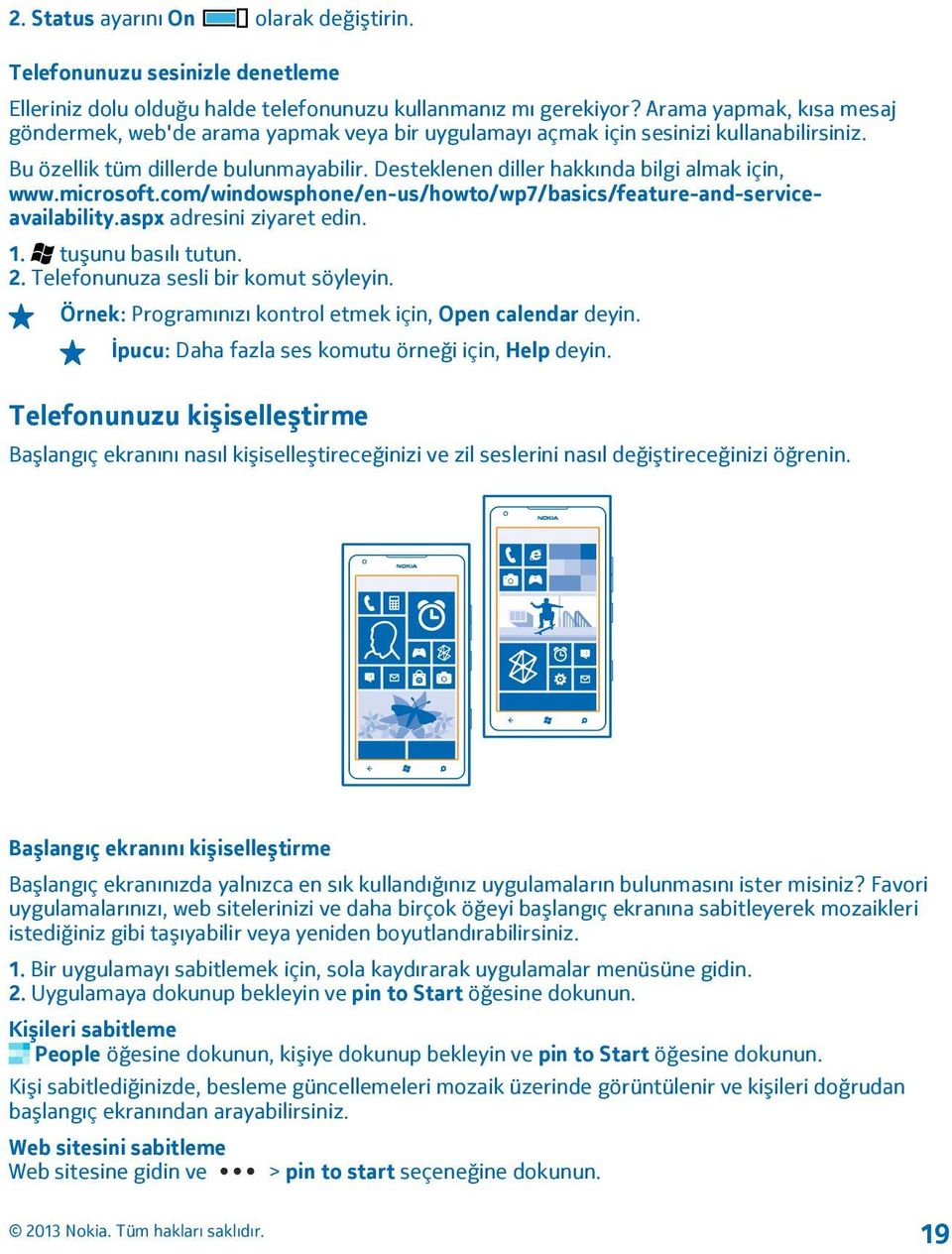 Desteklenen diller hakkında bilgi almak için, www.microsoft.com/windowsphone/en-us/howto/wp7/basics/feature-and-serviceavailability.aspx adresini ziyaret edin. 1. tuşunu basılı tutun. 2.