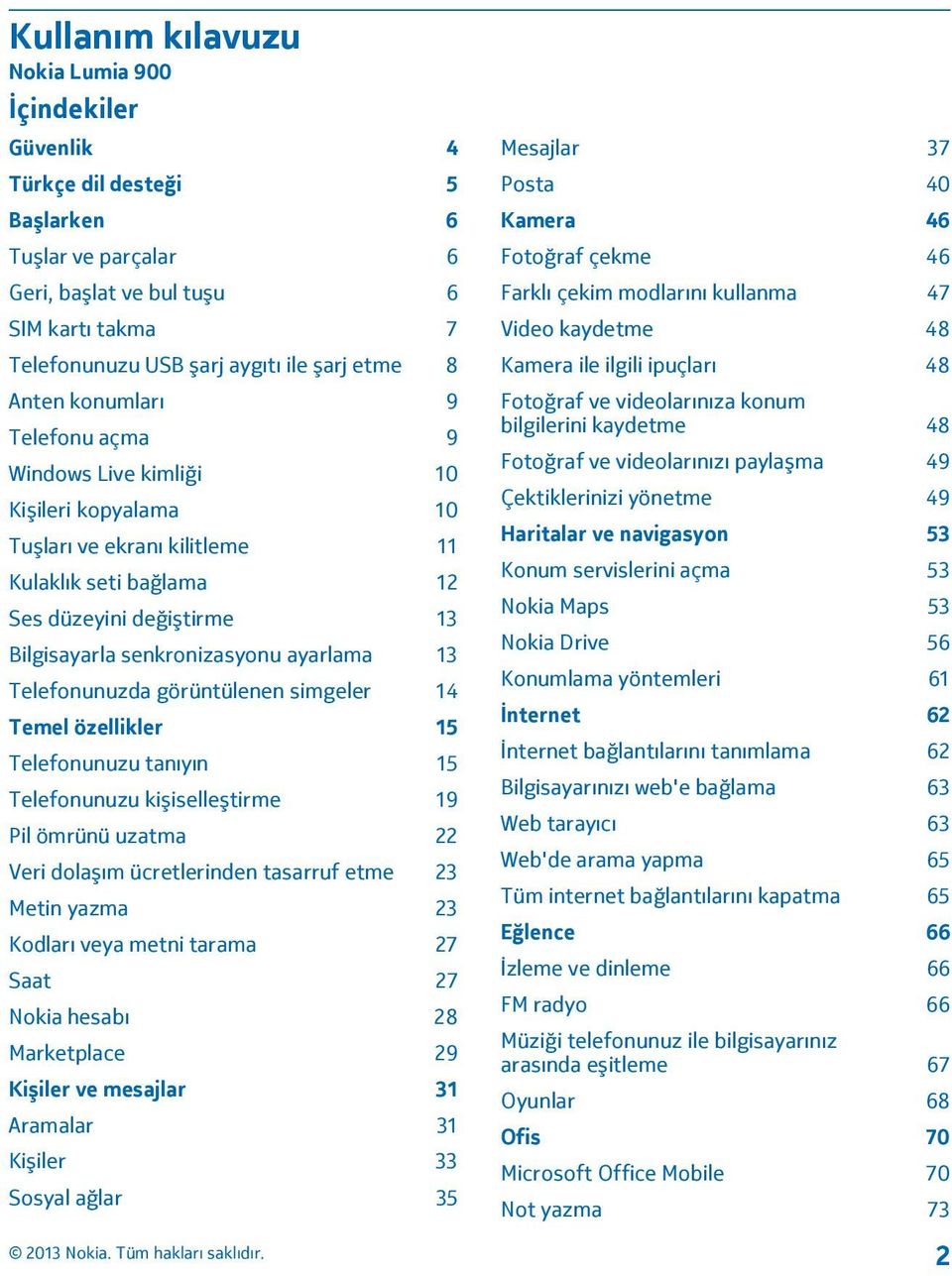 ayarlama 13 Telefonunuzda görüntülenen simgeler 14 Temel özellikler 15 Telefonunuzu tanıyın 15 Telefonunuzu kişiselleştirme 19 Pil ömrünü uzatma 22 Veri dolaşım ücretlerinden tasarruf etme 23 Metin