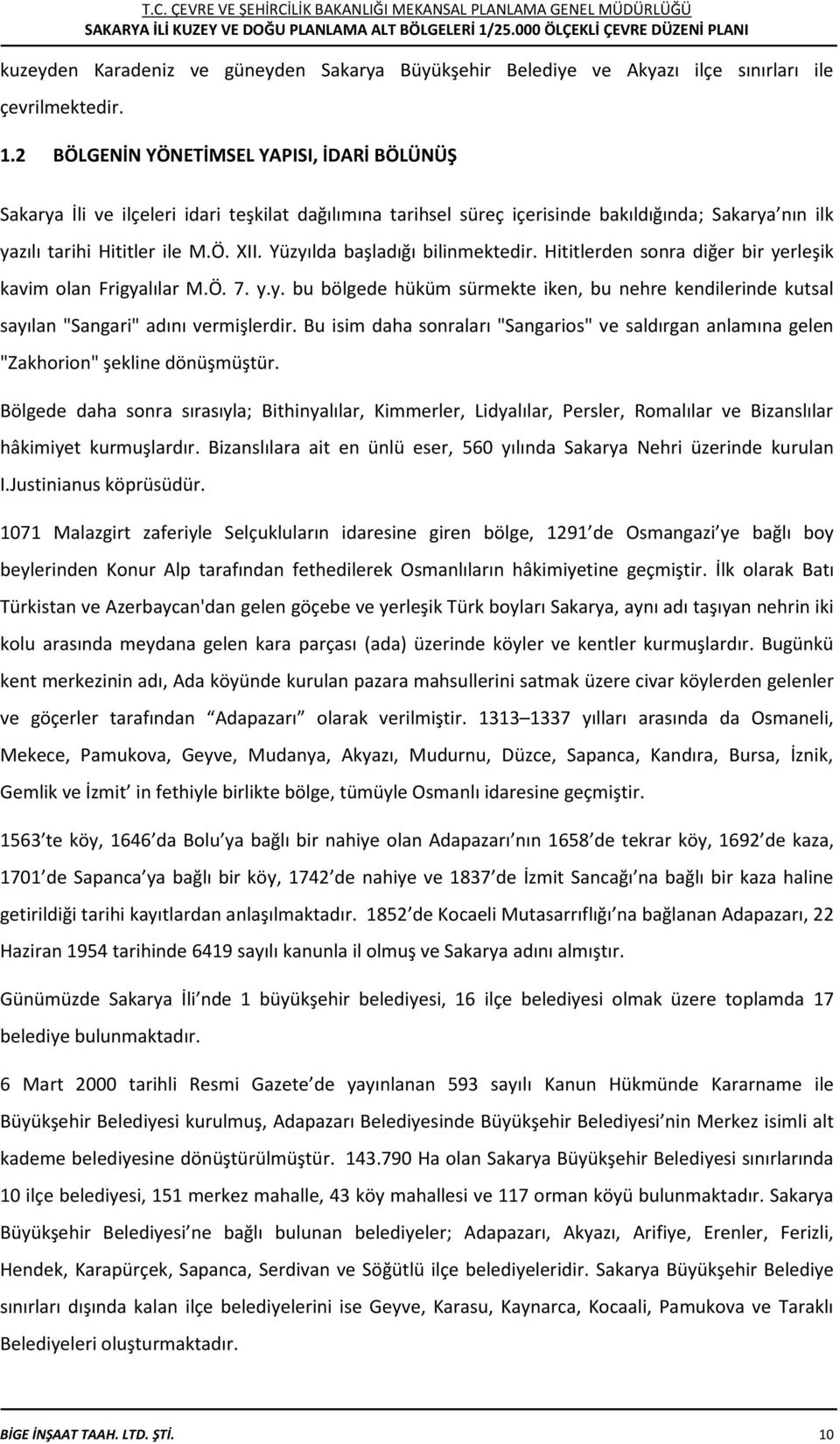 Yüzyılda başladığı bilinmektedir. Hititlerden sonra diğer bir yerleşik kavim olan Frigyalılar M.Ö. 7. y.y. bu bölgede hüküm sürmekte iken, bu nehre kendilerinde kutsal sayılan "Sangari" adını vermişlerdir.