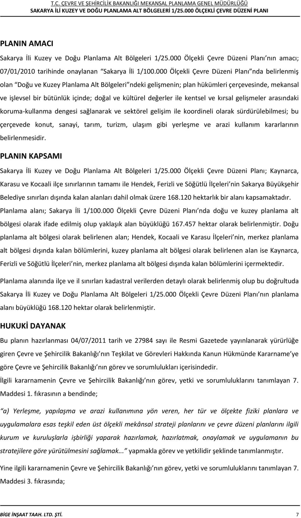 değerler ile kentsel ve kırsal gelişmeler arasındaki koruma-kullanma dengesi sağlanarak ve sektörel gelişim ile koordineli olarak sürdürülebilmesi; bu çerçevede konut, sanayi, tarım, turizm, ulaşım