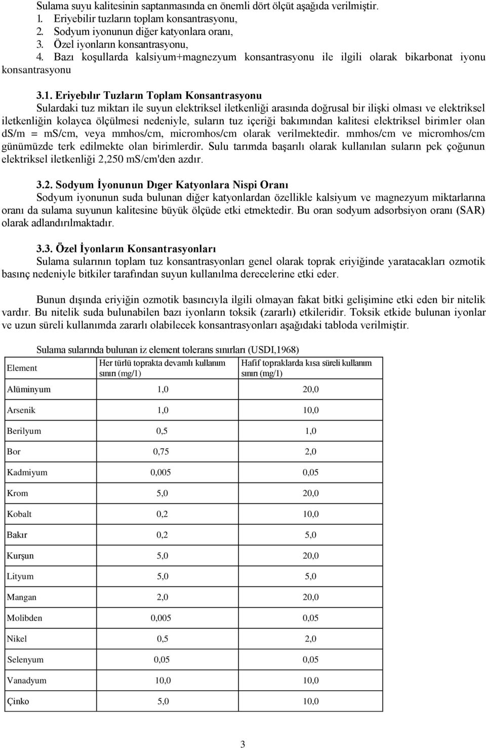 Eriyebılır Tuzların Toplam Konsantrasyonu Sulardaki tuz miktarı ile suyun elektriksel iletkenliği arasında doğrusal bir ilişki olması ve elektriksel iletkenliğin kolayca ölçülmesi nedeniyle, suların