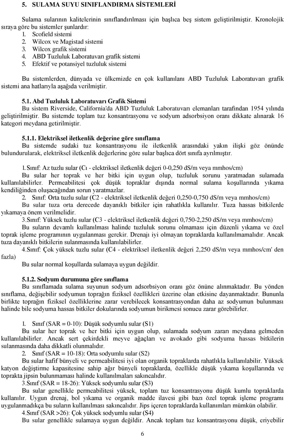 Efektif ve potansiyel tuzluluk sistemi Bu sistemlerden, dünyada ve ülkemizde en çok kullanılanı ABD Tuzluluk Laboratuvarı grafik sistemi ana hatlarıyla aşağıda verilmiştir. 5.1.